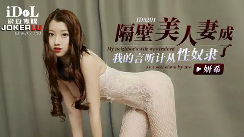爱豆传媒.ID5201.妍希.隔壁美人妻成了我的言听计从忄生奴隶