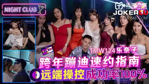 TMW124 乐奈子 跨年蹦迪速约指南 远端操控成功率100% 天美传媒